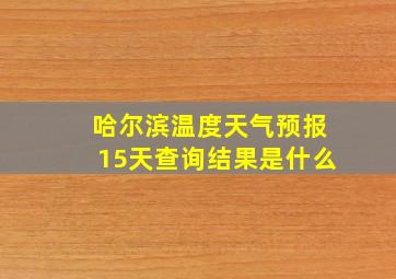 哈尔滨温度天气预报15天查询结果是什么