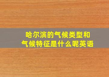 哈尔滨的气候类型和气候特征是什么呢英语