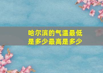 哈尔滨的气温最低是多少最高是多少