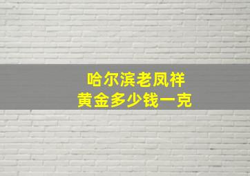 哈尔滨老凤祥黄金多少钱一克