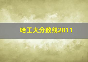 哈工大分数线2011