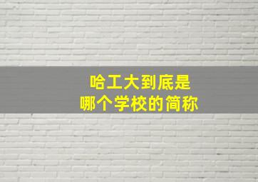 哈工大到底是哪个学校的简称