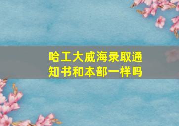 哈工大威海录取通知书和本部一样吗