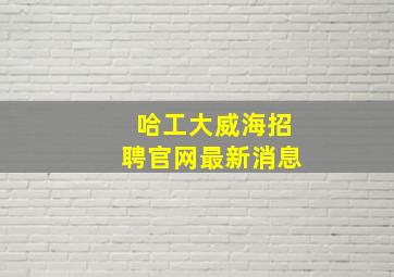 哈工大威海招聘官网最新消息