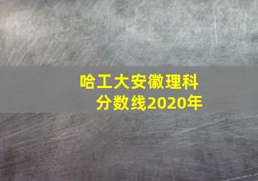 哈工大安徽理科分数线2020年