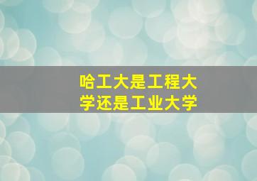 哈工大是工程大学还是工业大学