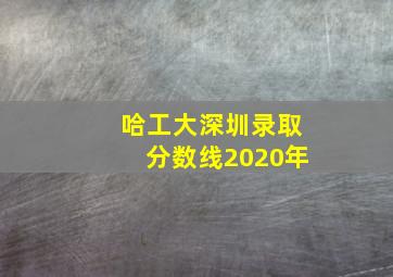 哈工大深圳录取分数线2020年