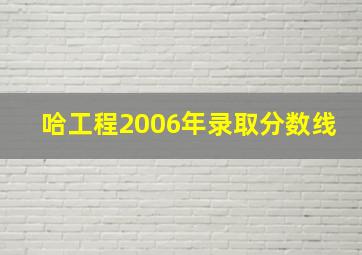 哈工程2006年录取分数线