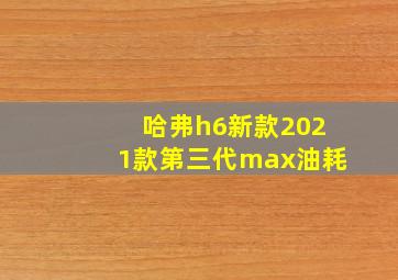 哈弗h6新款2021款第三代max油耗