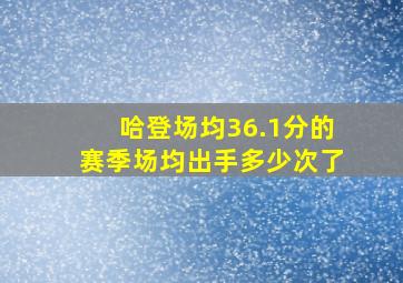 哈登场均36.1分的赛季场均出手多少次了