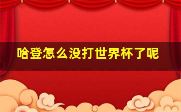 哈登怎么没打世界杯了呢