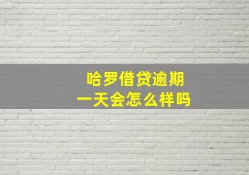 哈罗借贷逾期一天会怎么样吗