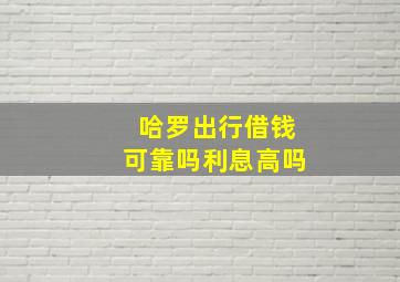 哈罗出行借钱可靠吗利息高吗