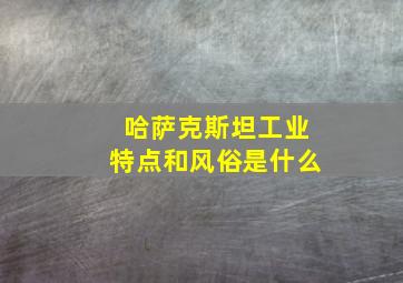 哈萨克斯坦工业特点和风俗是什么