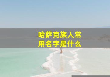 哈萨克族人常用名字是什么