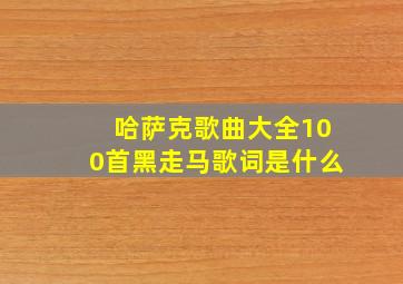 哈萨克歌曲大全100首黑走马歌词是什么