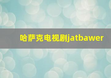 哈萨克电视剧jatbawer