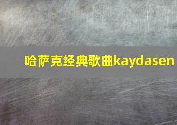 哈萨克经典歌曲kaydasen