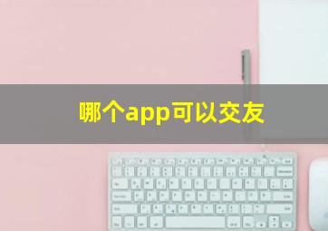 哪个app可以交友