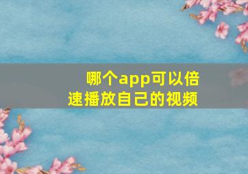 哪个app可以倍速播放自己的视频