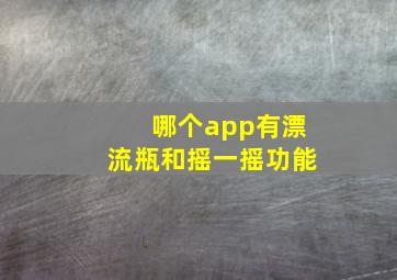 哪个app有漂流瓶和摇一摇功能