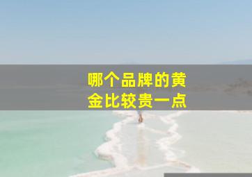 哪个品牌的黄金比较贵一点