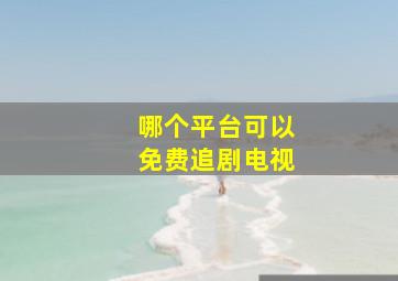 哪个平台可以免费追剧电视