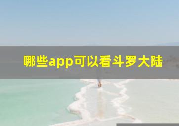 哪些app可以看斗罗大陆