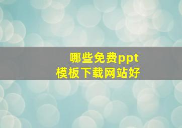 哪些免费ppt模板下载网站好