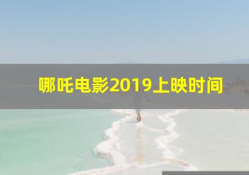 哪吒电影2019上映时间