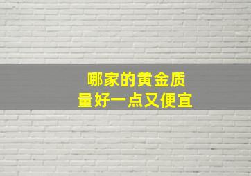 哪家的黄金质量好一点又便宜