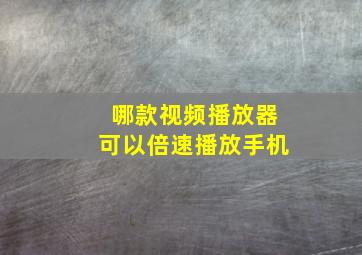 哪款视频播放器可以倍速播放手机