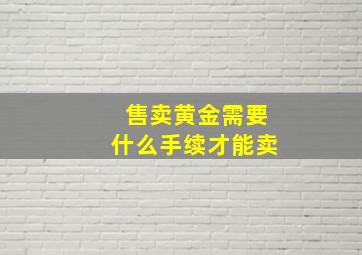 售卖黄金需要什么手续才能卖