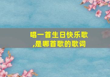 唱一首生日快乐歌,是哪首歌的歌词