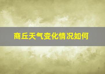 商丘天气变化情况如何