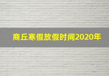 商丘寒假放假时间2020年