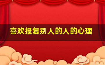 喜欢报复别人的人的心理