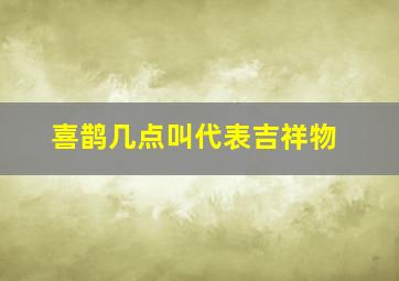 喜鹊几点叫代表吉祥物