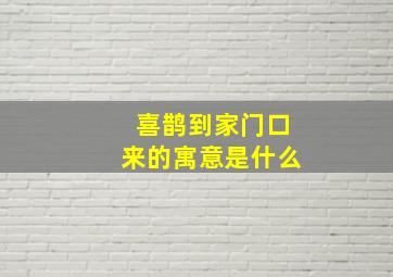 喜鹊到家门口来的寓意是什么