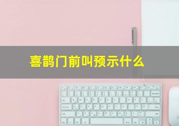 喜鹊门前叫预示什么