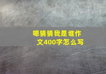 嗯猜猜我是谁作文400字怎么写