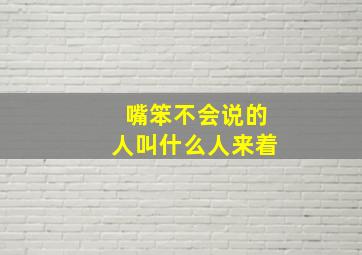 嘴笨不会说的人叫什么人来着