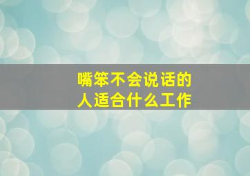 嘴笨不会说话的人适合什么工作