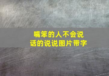 嘴笨的人不会说话的说说图片带字