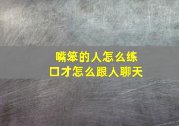 嘴笨的人怎么练口才怎么跟人聊天