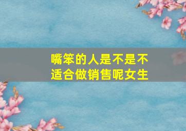 嘴笨的人是不是不适合做销售呢女生