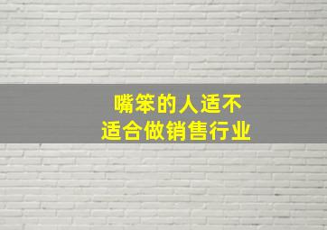 嘴笨的人适不适合做销售行业