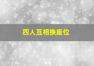 四人互相换座位