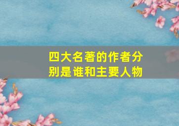 四大名著的作者分别是谁和主要人物