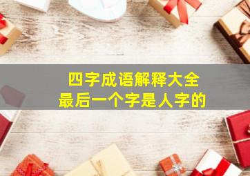 四字成语解释大全最后一个字是人字的